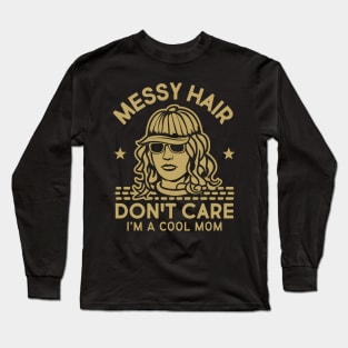 Messy Hair Don't Care I'm A Cool Mom Long Sleeve T-Shirt